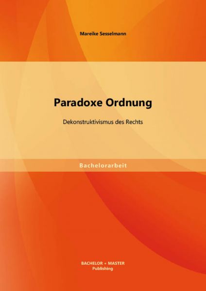 Paradoxe Ordnung: Dekonstruktivismus des Rechts