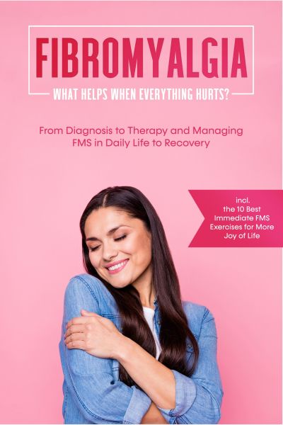 Fibromyalgia: What Helps When Everything Hurts? From Diagnosis to Therapy and Managing FMS in Daily