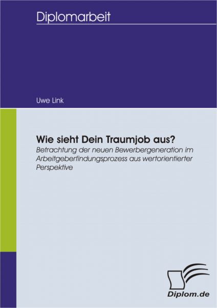 Wie sieht Dein Traumjob aus? Betrachtung der neuen Bewerbergeneration im Arbeitgeberfindungsprozess