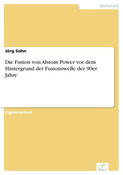 Die Fusion von Alstom Power vor dem Hintergrund der Fusionswelle der 90er Jahre