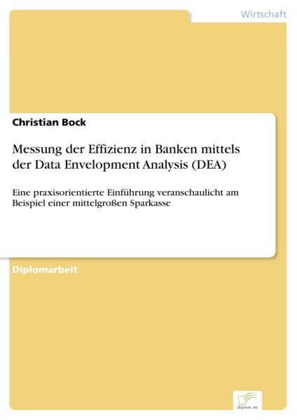 Messung der Effizienz in Banken mittels der Data Envelopment Analysis (DEA)