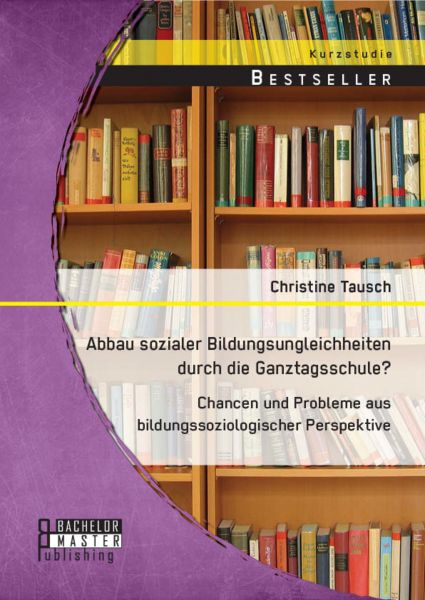 Abbau sozialer Bildungsungleichheiten durch die Ganztagsschule? Chancen und Probleme aus bildungssoz