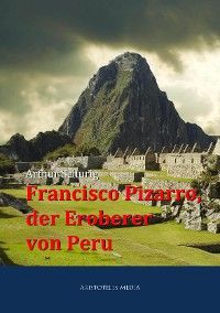Francisco Pizarro, der Eroberer von Peru