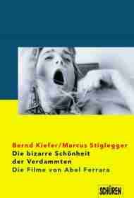 Die bizarre Schönheit der Verdammten - die Filme von Abel Ferrara