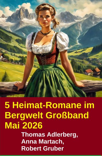 5 Heimat-Romane im Bergwelt Großband Mai 2026
