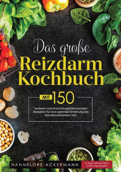Das große Reizdarm Kochbuch! Inklusive 14 Tage Fodmap Diät, Nährwerteangaben und Ernährungsratgeber!