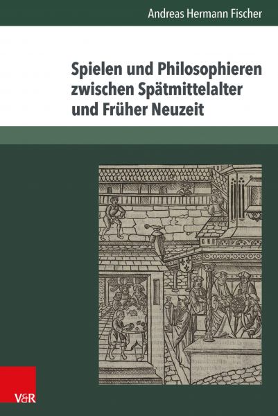 Spielen und Philosophieren zwischen Spätmittelalter und Früher Neuzeit