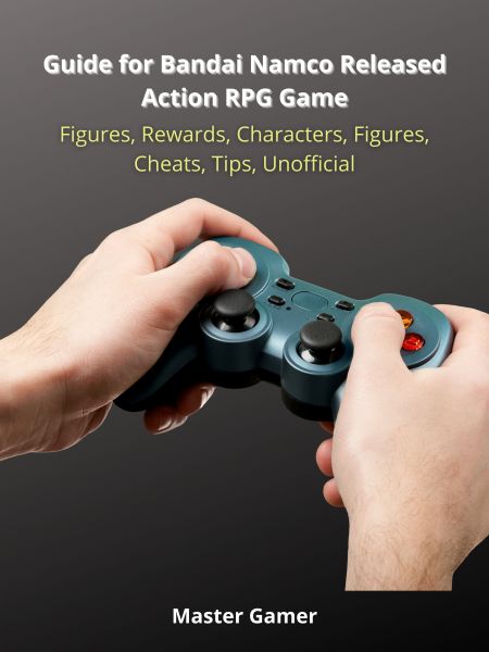 Guide for Bandai Namco Released Action RPG Game, Figures, Rewards, Characters, Figures, Cheats, Tips