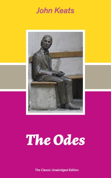 The Odes (The Classic Unabridged Edition): Ode on a Grecian Urn + Ode to a Nightingale + Hyperion +