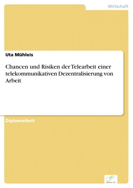 Chancen und Risiken der Telearbeit einer telekommunikativen Dezentralisierung von Arbeit