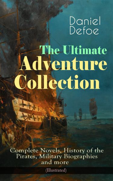 The Ultimate Adventure Collection: Complete Novels, History of the Pirates, Military Biographies and