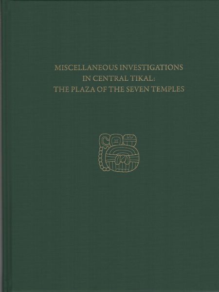 Miscellaneous Investigations in Central Tikal--The Plaza of the Seven Temples