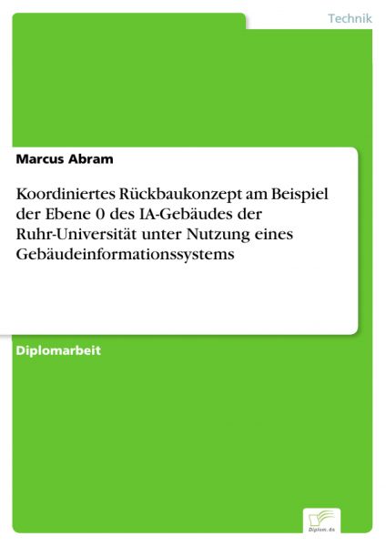 Koordiniertes Rückbaukonzept am Beispiel der Ebene 0 des IA-Gebäudes der Ruhr-Universität unter Nutz