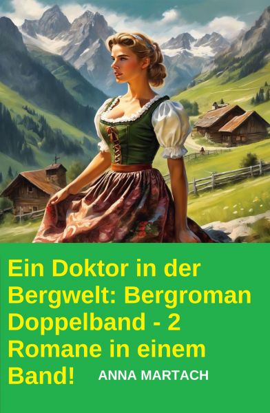 Ein Doktor in der Bergwelt: Bergroman Doppelband - 2 Romane in einem Band!