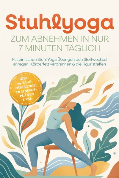 Stuhlyoga zum Abnehmen in nur 7 Minuten täglich: Mit einfachen Stuhl Yoga Übungen den Stoffwechsel a