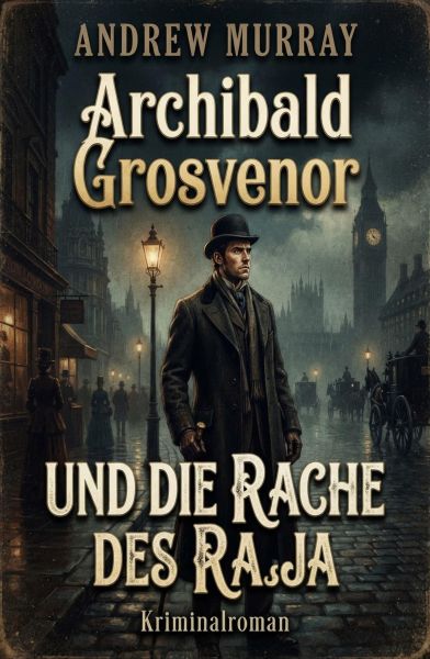 Archibald Grosvenor und die Rache des Raja: Kriminalroman