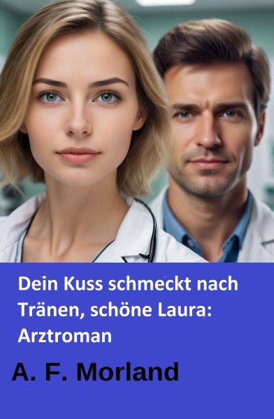 Dein Kuss schmeckt nach Tränen, schöne Laura: Arztroman