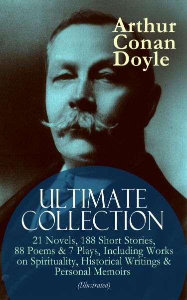 ARTHUR CONAN DOYLE Ultimate Collection: 21 Novels, 188 Short Stories, 88 Poems & 7 Plays, Including
