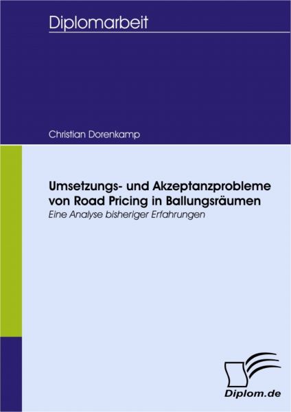 Umsetzungs- und Akzeptanzprobleme von Road Pricing in Ballungsräumen - eine Analyse bisheriger Erfah