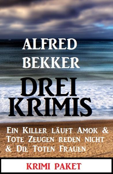 Drei Krimis: Ein Killer läuft Amok & Tote Zeugen reden nicht & Die toten Frauen