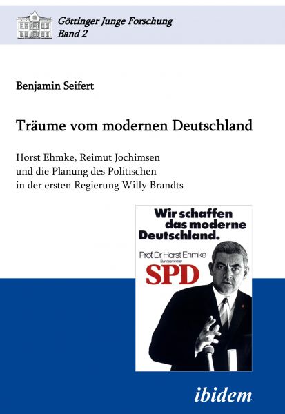 Träume vom modernen Deutschland. Horst Ehmke, Reimut Jochimsen und die Planung des Politischen in de