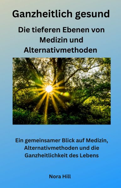 Ganzheitlich gesund - Die tieferen Ebenen von Medizin und Alternativmethoden