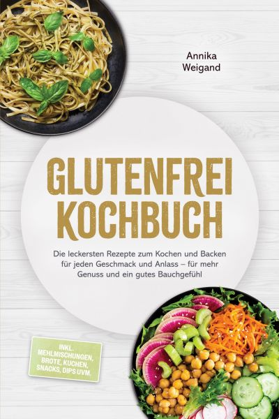 Glutenfrei Kochbuch: Die leckersten Rezepte zum Kochen und Backen für jeden Geschmack und Anlass – f