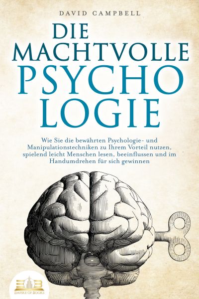 DIE MACHTVOLLE PSYCHOLOGIE: Wie Sie die bewährten Psychologie- und Manipulationstechniken zu Ihrem V