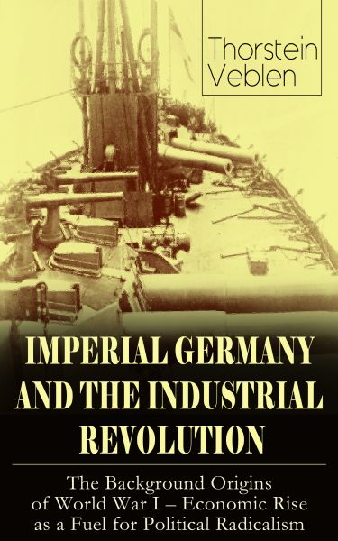 IMPERIAL GERMANY AND THE INDUSTRIAL REVOLUTION: The Background Origins of World War I - Economic Ris