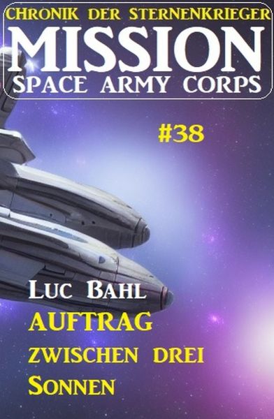 Mission Space Army Corps 38: Auftrag ​zwischen drei Sonnen: Chronik der Sternenkrieger