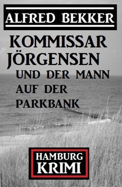 Kommissar Jörgensen und der Mann auf der Parkbank: Hamburg Krimi