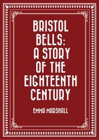 Bristol Bells: A Story of the Eighteenth Century