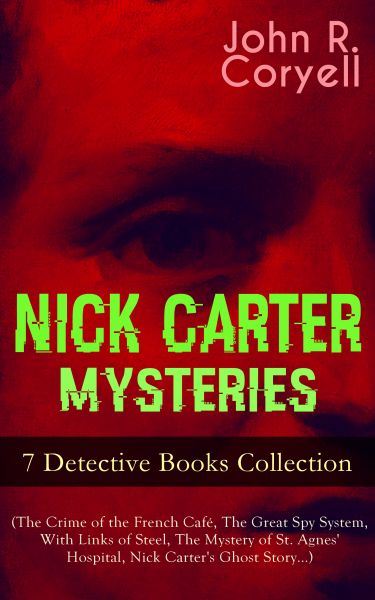 NICK CARTER MYSTERIES - 7 Detective Books Collection (The Crime of the French Café, The Great Spy Sy