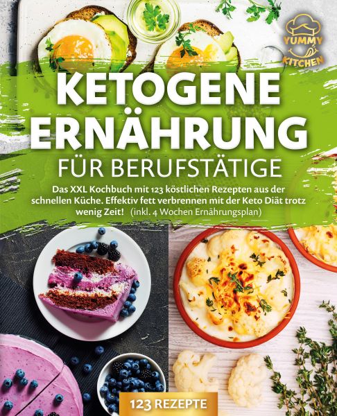Ketogene Ernährung für Berufstätige: Das XXL Kochbuch mit 123 köstlichen Rezepten aus der schnellen