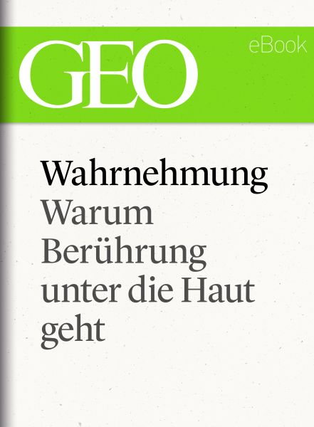 Wahrnehmung: Warum Berührung unter die Haut geht (GEO eBook Single)