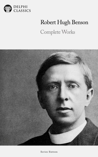 Delphi Complete Works of Robert Hugh Benson Illustrated