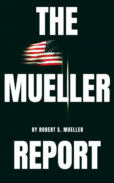 The Mueller Report: The Special Counsel Robert S. Muller's final report on Collusion between Donald
