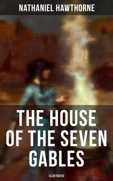 The House of the Seven Gables (Illustrated)