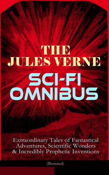 The Jules Verne Sci-Fi Omnibus - Extraordinary Tales of Fantastical Adventures, Scientific Wonders &