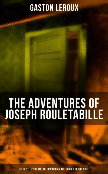 THE ADVENTURES OF JOSEPH ROULETABILLE: The Mystery of the Yellow Room & The Secret of the Night