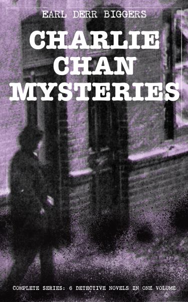 CHARLIE CHAN MYSTERIES – Complete Series: 6 Detective Novels in One Volume