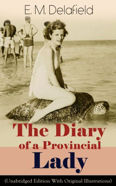 The Diary of a Provincial Lady (Unabridged Edition With Original Illustrations): Humorous Classic Fr