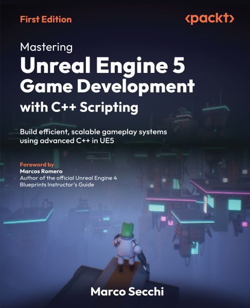 Mastering Unreal Engine 5 Game Development with C++ Scripting