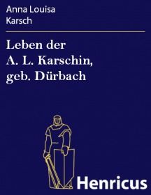 Leben der A. L. Karschin, geb. Dürbach