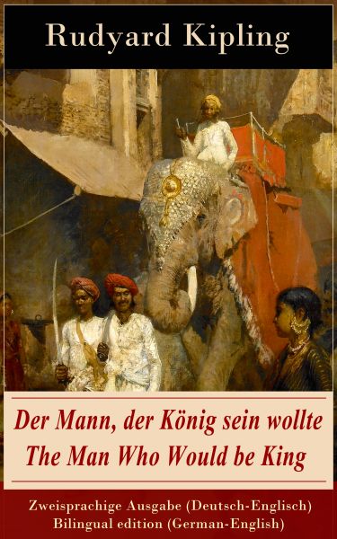 Der Mann, der König sein wollte / The Man Who Would be King - Zweisprachige Ausgabe (Deutsch-Englisc