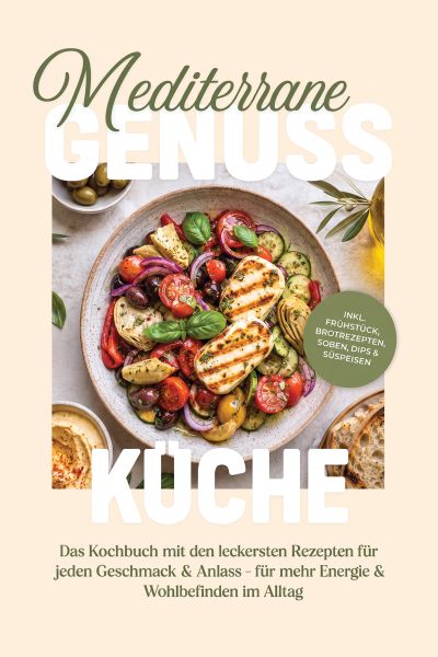 Mediterrane Genussküche: Das Kochbuch mit den leckersten Rezepten für jeden Geschmack & Anlass – für