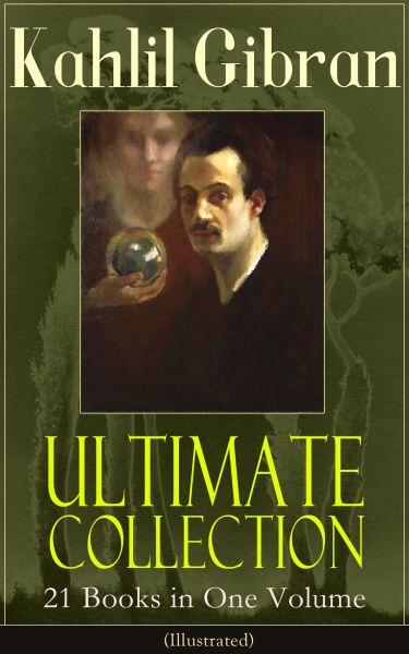 Kahlil Gibran Ultimate Collection - 21 Books in One Volume (Illustrated)