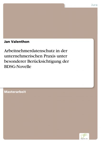 Arbeitnehmerdatenschutz in der unternehmerischen Praxis unter besonderer Berücksichtigung der BDSG-N