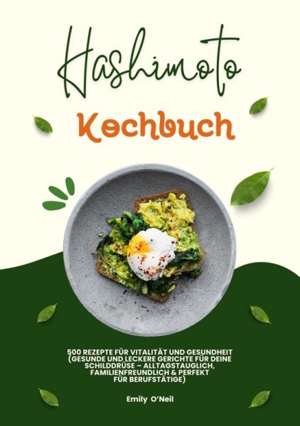 Hashimoto Kochbuch: 500 Rezepte für Vitalität und Gesundheit (Gesunde und leckere Gerichte für deine