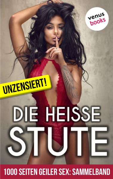 1000 Seiten geiler Sex - Die heiße Stute (Erotik ab 18, unzensiert)